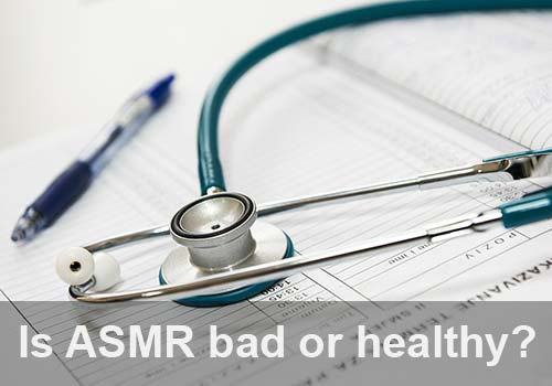 Is ASMR bad or healthy? Is ASMR bad or healthy?