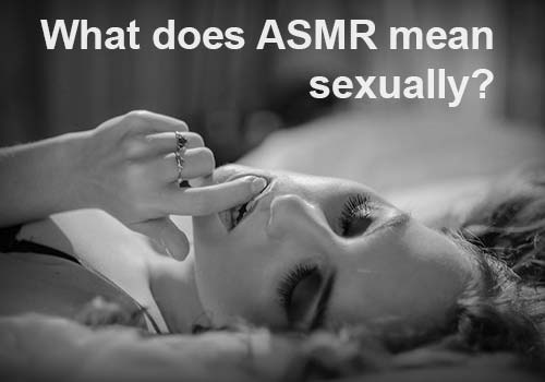 What does ASMR mean sexually? What does ASMR mean sexually?